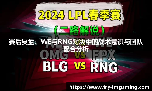 赛后复盘：WE与RNG对决中的战术意识与团队配合分析